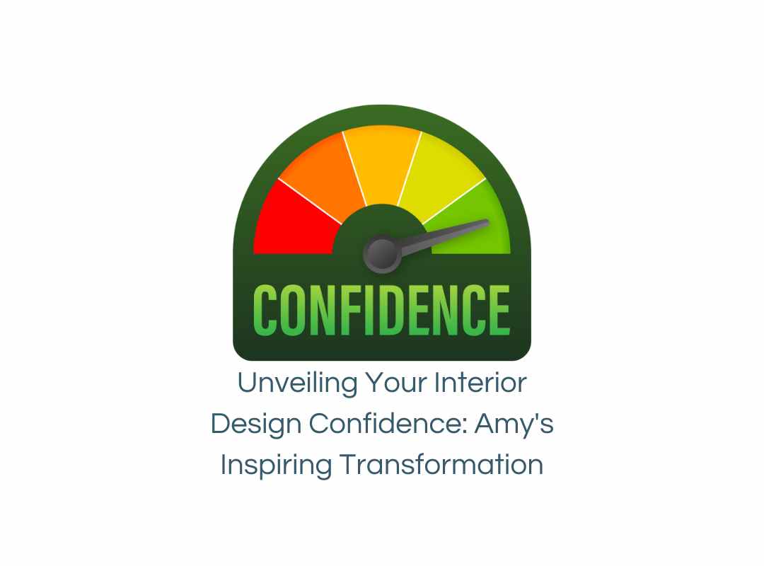 Unveiling Your Interior Design Confidence: Amy's Inspiring Transformation