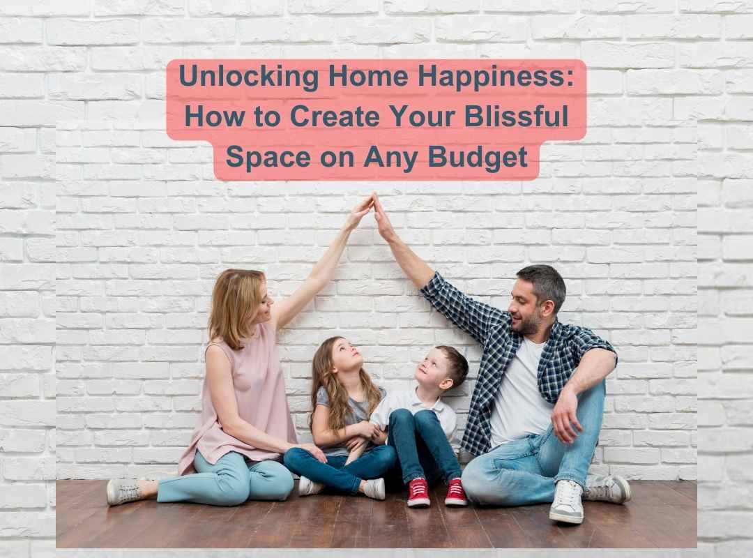Unlocking Home Happiness How to Create Your Blissful Space on Any Budget