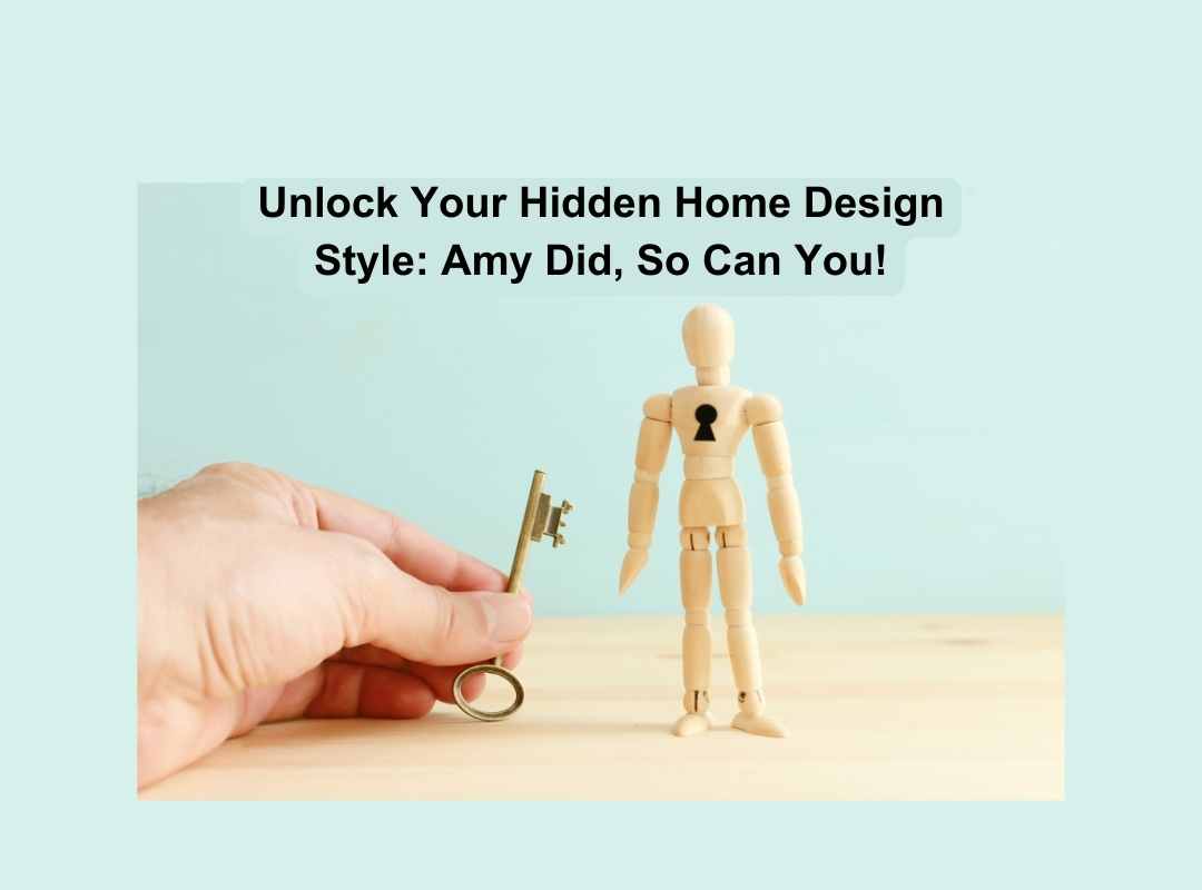 Unlock Your Hidden Home Design Style: Amy's Inspiring Journey